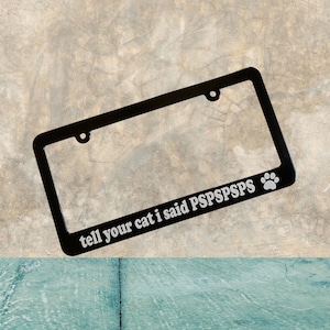 Tell Your Cat I Said PSPSPSPS Auto Car License Plate Frame Plastic Holder Fun Gift for Animal Pet Lover Vehicle Accessory Dog Fur Baby