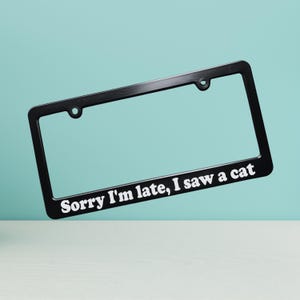 Sorry I&#39;m late I saw a Cat License Plate Frame, Car Tag Holder Funny  Gift for Animal Pet Lover, Fun Cute Car Accessory, Friend Always Late