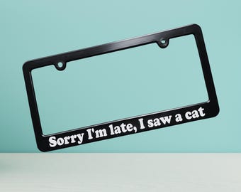 Sorry I'm late I saw a Cat License Plate Frame, Car Tag Holder Funny  Gift for Animal Pet Lover, Fun Cute Car Accessory, Friend Always Late