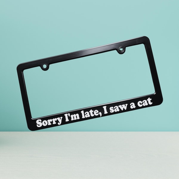 Sorry I'm late I saw a Cat License Plate Frame, Car Tag Holder Funny  Gift for Animal Pet Lover, Fun Cute Car Accessory, Friend Always Late