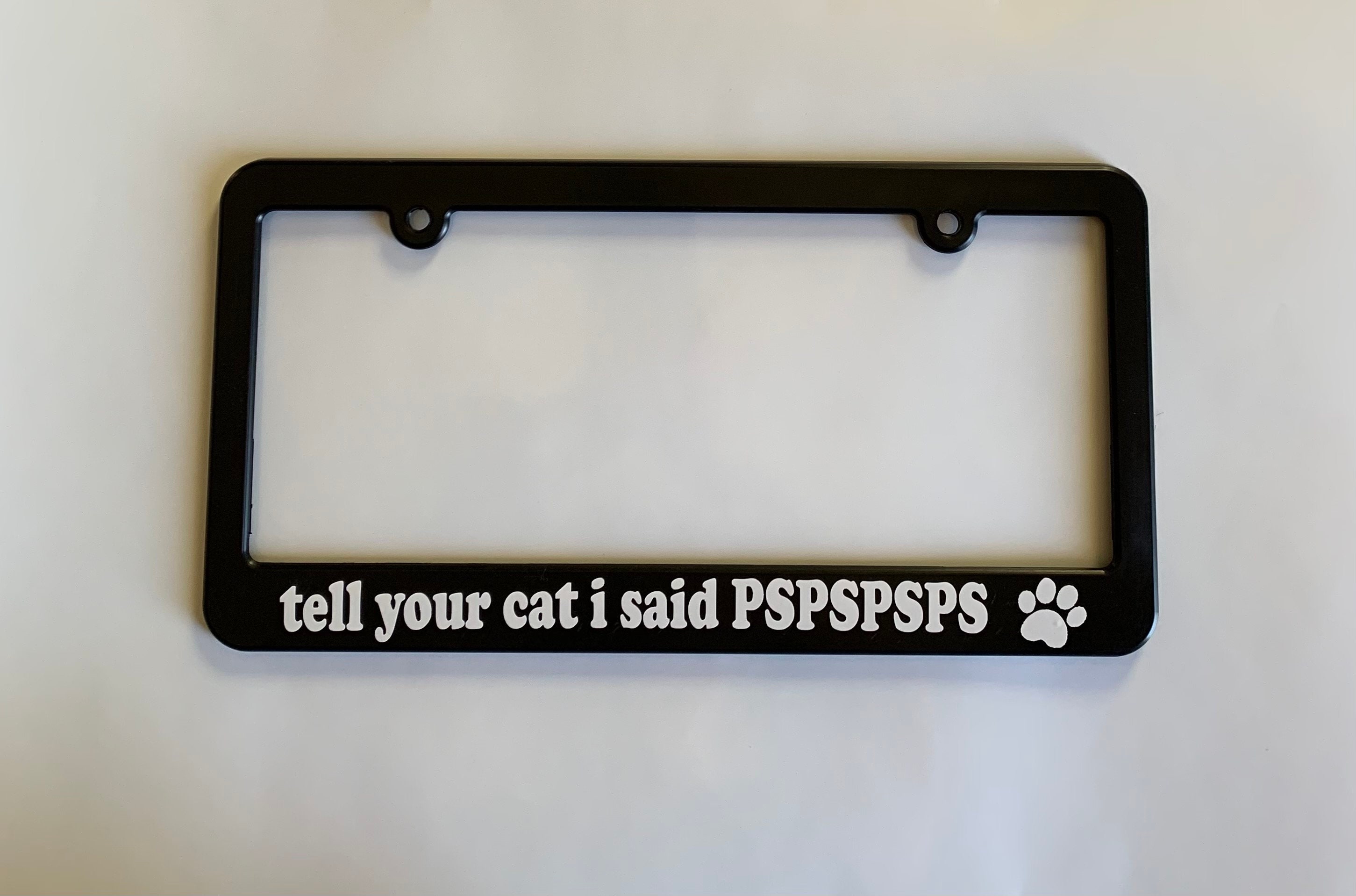"Tell Your Cat I Said Pspsps" Funny License Plate Frame - Legal Fit