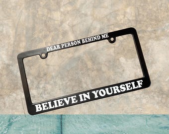 Dear Person Behind Me Believe In Yourself License Plate Frame -  Mental Health Awareness Gift, Spread Kindness Matters Car Accessory