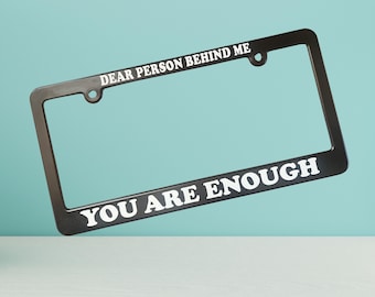 Dear Person Behind Me You Are Enough License Plate Frame,  Mental Health Awareness Gift, Spread Kindness Matters Car Accessory, Self Care