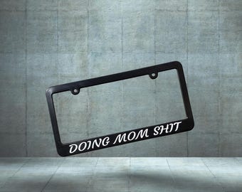 Doing Mom Shit funny License Plate Frame, Gift for Mom, Auto Car Tags Holder, Funny Minivan Joke, Mom Life Driver