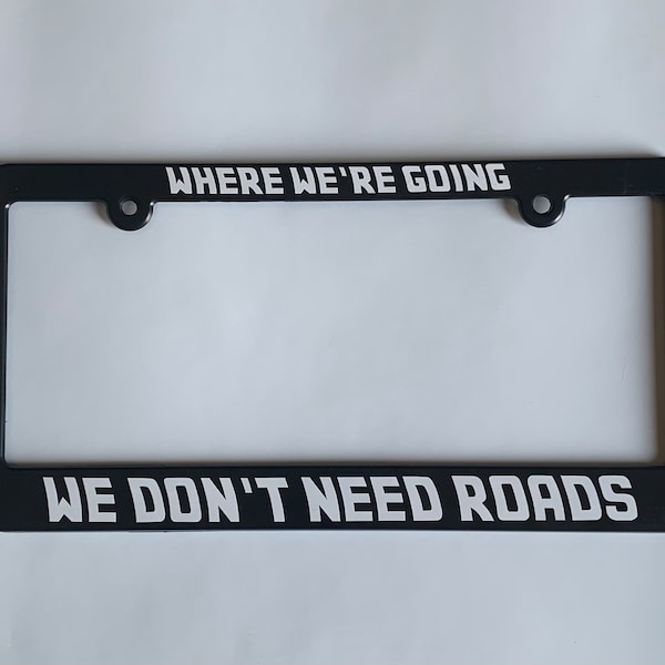 Where We're Going We Don't Need Roads Back to the Future License Plastic Plate Frame Auto Vehicle Holder Gift for Movie Fan Marty Doc Mcfly