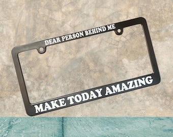 Dear Person Behind Me - Make Today Amazing License Plate Frame -  Mental Health Awareness Gift, Spread Kindness Matters Car Accessory
