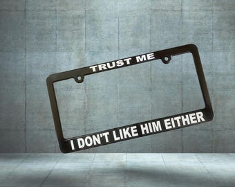 Trust Me I Don't Like Him Either License Plate Frame,  Funny Regret Car Tags Holder, Anti Elon Anti Trump, Tesla Driver, Political Gift