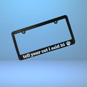 Tell Your Cat I Said Hi Car License Plate Frame, Funny License Plate Holder, Gift for Pet Animal Owner, Fur Baby Friends Auto Accessory