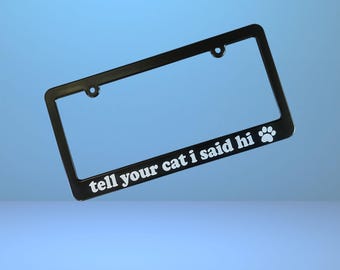 Tell Your Cat I Said Hi License Plate Frame - Funny Pet Owner Gift