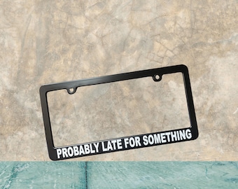 Probably Late For Something License Plate Frame, Funny Car Accessory, Funny Gift For Birthday Friend, New Driver New Car Gift