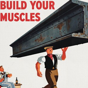 May include: Vintage advertisement with the text "BUILD YOUR MUSCLES" in red. A muscular man in a cap and vest carries a large steel beam. Another man sits and drinks beer. The image has a retro, industrial theme.