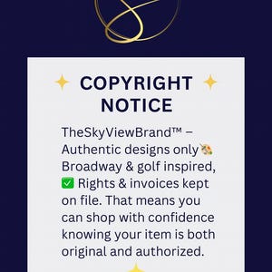 May include: A rectangular copyright notice on a dark blue background with a gold script logo at the top. The text reads: COPYRIGHT NOTICE, TheSkyViewBrand - Authentic designs only, Broadway & golf inspired, Rights & invoices kept on file.