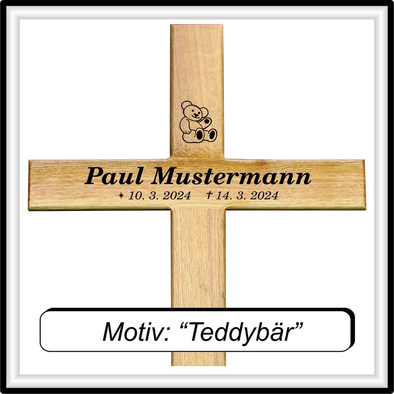 May include: A wooden cross with a teddy bear design engraved on the top. The cross is inscribed with the name "Paul Mustermann" and the dates "* 10. 3. 2024 &dagger; 14. 3. 2024". Below the cross is a small plaque that reads "Motiv: "Teddyb&auml;r"".
