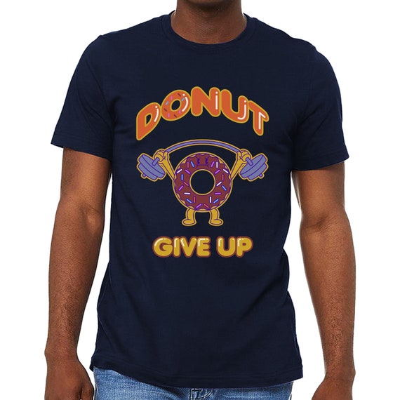 Donut Give Up Gym T-shirt Fitness Apparel Gym Apparel T-shirt Workout Apparel