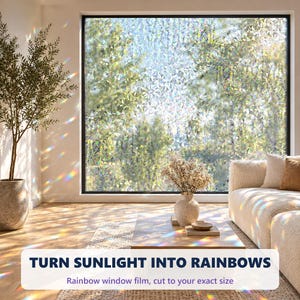 May include: A window film with a geometric, prism-like pattern applied to a large window, casting rainbow light reflections across the room. The text reads: TURN SUNLIGHT INTO RAINBOWS. Rainbow window film, cut to your exact size.