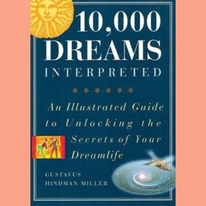 May include: A blue book cover with a yellow sun illustration and the title "10,000 DREAMS INTERPRETED". The subtitle is "An Illustrated Guide to Unlocking the Secrets of Your Dreamlife". The author's name is "GUSTAVUS HINDMAN MILLER".