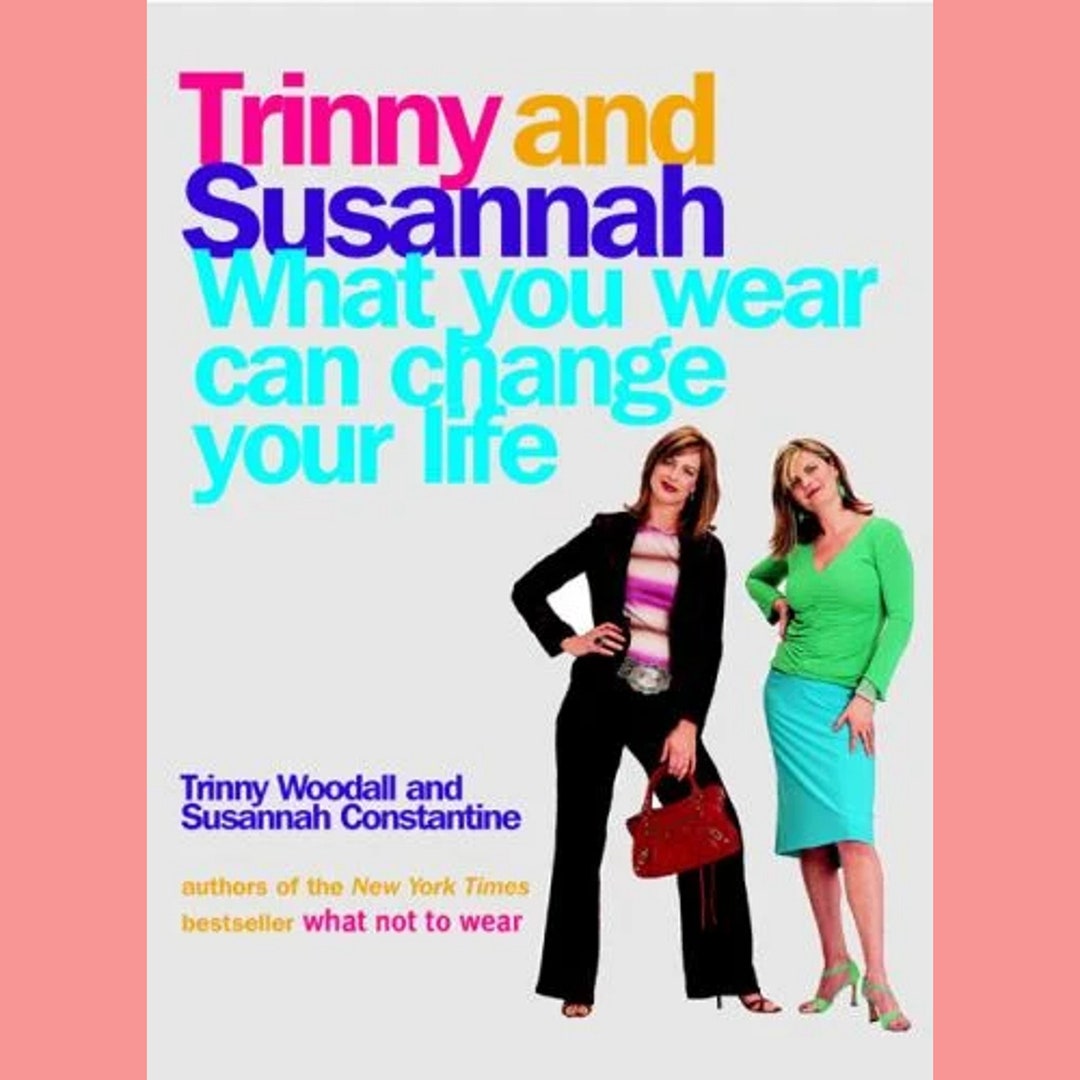 What You Wear Can Change Your Life, Trinny Woodall + Susannah ...