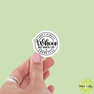 I Don’t Always Whoop But When I Do There It Is Vinyl Sticker | Trendy Sticker | Funny Sticker | Kindle Sticker | Bookish Stickers