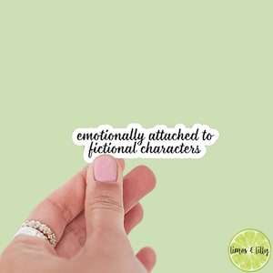 Emotionally Attached to Fictional Characters sticker, book stickers, kindle, laptop, bookish stickers, decal, water bottle,