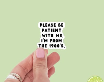 Please Be Patient with Me I’m from the 1900s Sticker | Trendy Sticker | Funny Sticker | Kindle Sticker | Bookish Stickers