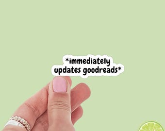 Immediately Updates Goodreads Vinyl Sticker| Bookish Stickers | Kindle Stickers | Sticker Quote | Laptop Sticker | Quotes