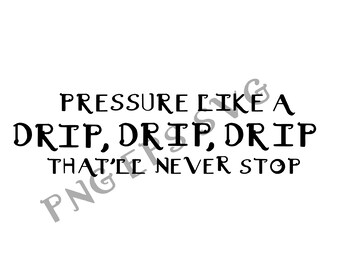 Pressure like a drip drip drip