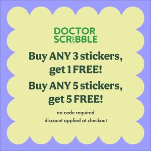 May include: A yellow and green graphic with rounded edges. The text reads "DOCTOR SCRIBBLE" in green. The text below reads "Buy ANY 3 stickers, get 1 FREE! Buy ANY 5 stickers, get 5 FREE! no code required discount applied at checkout"