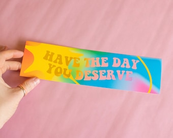 Have the Day you Deserve Bumper Magnet | Cute aesthetic funny positive mindful meme vehicle accessory