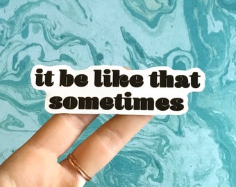 It be like that sometimes Vinyl Sticker | Cute aesthetic relatable funny meme humor text laptop decal