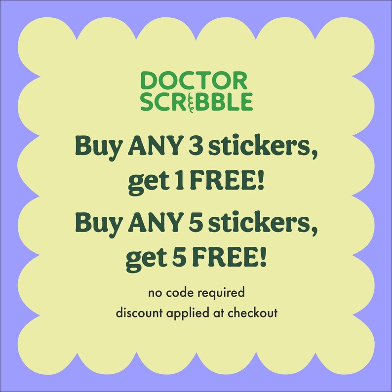 May include: A yellow and green graphic with rounded edges. The text reads "DOCTOR SCRIBBLE" in green. The text below reads "Buy ANY 3 stickers, get 1 FREE! Buy ANY 5 stickers, get 5 FREE! no code required discount applied at checkout"
