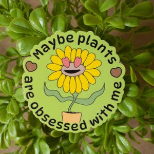 Maybe Plants are Obsessed with Me Vinyl Sticker | Cute aesthetic house plant lover gardener laptop decal