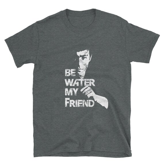 Bruce Lee Be Water My Friend. Unisex T 
