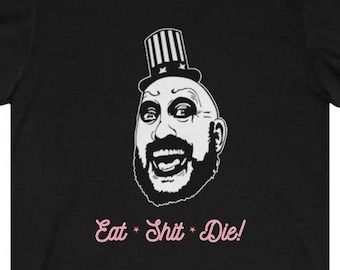 Captain Spaulding " Eat - Shit - Die! " Unisex