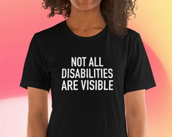 Not All Disabilities Are Visible T Shirt, Disability Rights, Advocacy, Social Justice, Activism, Invisible Disabilities, Chronic Illness