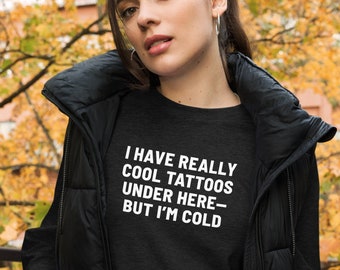 I Have Cool Tattoos But I'm Cold Long Sleeve Tee, Always Cold, Funny Tattoo Shirt, Tattoo Lover, Winter Shirt