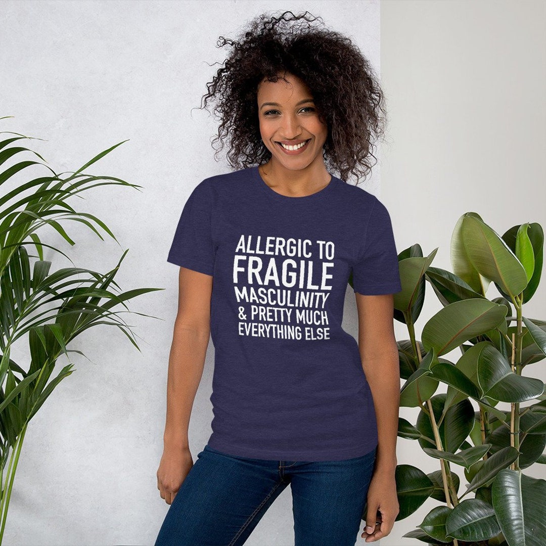 Allergic to Fragile Masculinity and Pretty Much Everything Else Tshirt