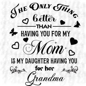 L'unica cosa migliore di averti per mia madre è mia figlia che ti ha per la sua nonna svg file4 cricut tshirtsdecals Regalo per la festa della mamma
