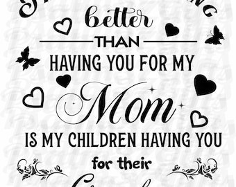 The only thing better than having you for my mom is my children having you for their Grandma svg file4 cricut tshirtsdecals Mothers day gift