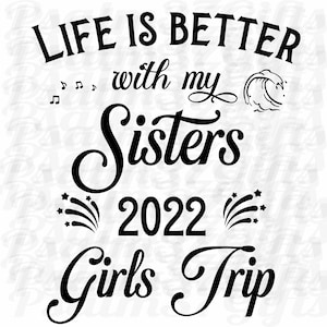 Het leven is beter met mijn zussen 2022 meisjes trip svg bestand cricut gebruik voor shirts stickers bekers knutselen geschenken vriendinnen zussen svg voor cricut