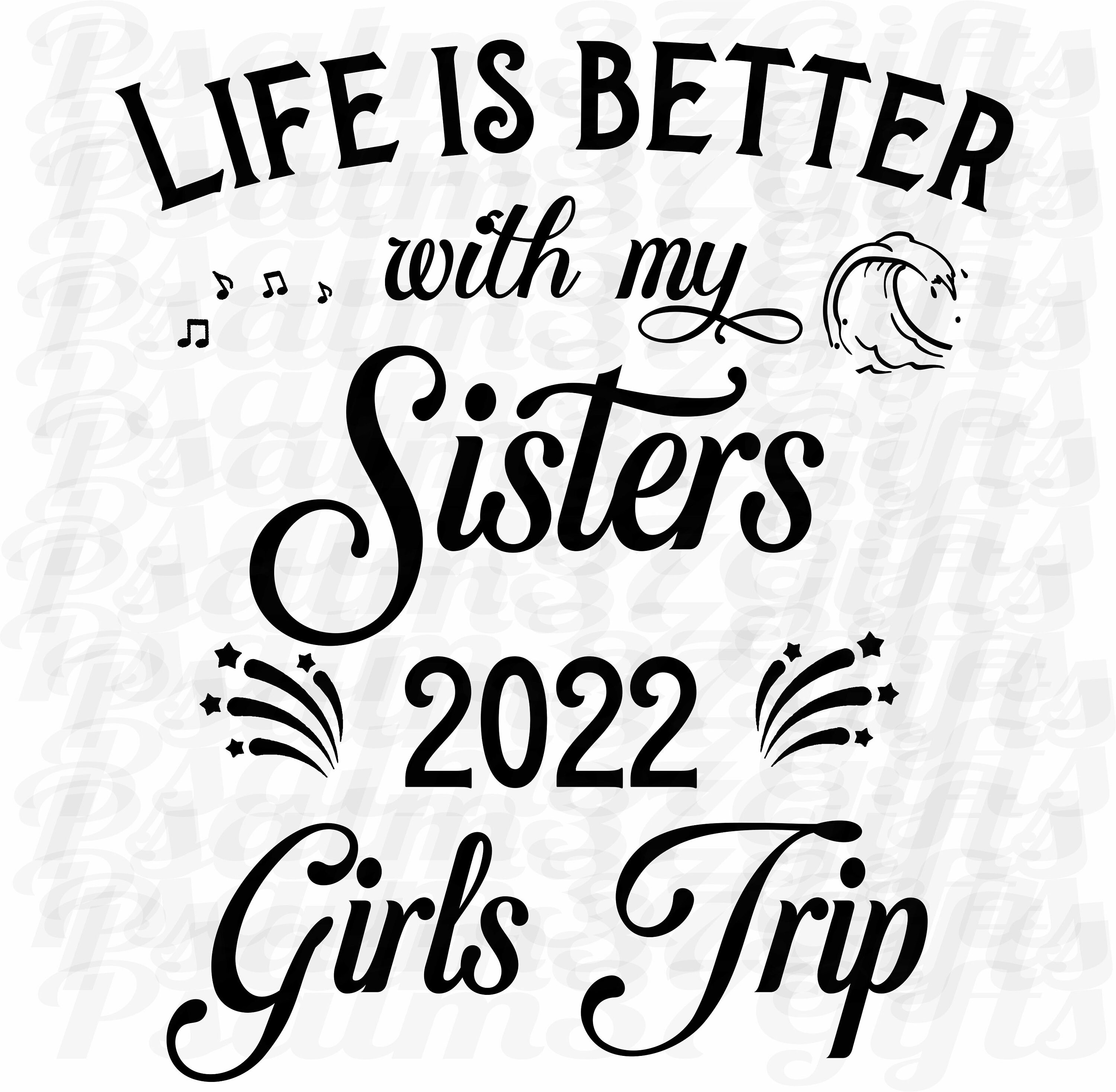 Life is Better With My Sisters 2022 Girls Trip Svg File Cricut Etsy