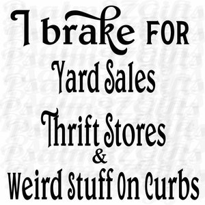 Ich bremse für Yard Sales SVG Thrift Läden und seltsame Sachen auf Bordsteinen Datei für Cricut humorvolles Svg für Cricut Decal svg machen Aufkleber Shirts Schilder