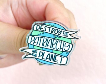 Destroy the Patriarchy Not the Planet Acrylic Pin // Enamel Pin Button Earth Save the Planet Feminist