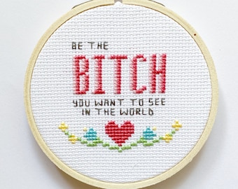 Be the Bitch You Want to See in the World Cross Stitch Pattern Funny Feminist Instant Download