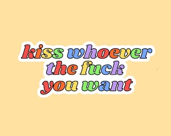 Kiss Whoever the Fuck You Want Pride Sticker | Sticker Laptop Phone Water Bottle Car Decal | Gay Pride Rainbow Gift