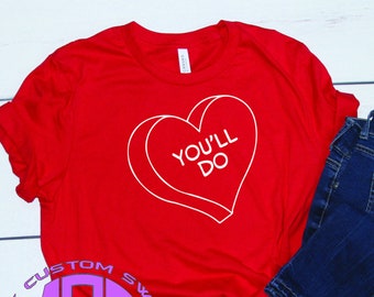 Valentines Shirt / Funny Valentines Shirt / You'll do Shirt / Gift for Her or Him / Unisex Apparel / My Custom Swag / Ring Spun Cotton