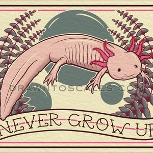 Never Grow Up Axolotl, 5 versions (8x10 prints), FREE SHIPPING