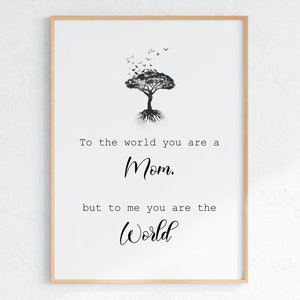 To The World You Are A Mom, But To Me You Are The World Print, Mom Quote Poster, Mother&#39;s Day Gift Idea From Daughter Son, Instant Download