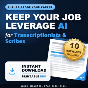 May include: A digital graphic with a dark blue background featuring the text FUTURE-PROOF YOUR CAREER, KEEP YOUR JOB LEVERAGE AI for Transcriptionists & Scribes. Includes a gold badge stating 10 WORKFLOWS INCLUDED and an INSTANT DOWNLOAD PRINTABLE PDF button.