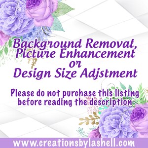 May include: Purple and white floral design with the text "Background Removal, Picture Enhancement or Design Size Adjustment. Please do not purchase this listing before reading the description. www.creationsbylashell.com"