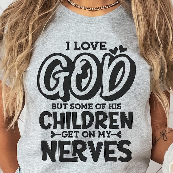 Funny Quote Svg, I Love God But Some Of His Children Get On My Nerves, Sarcasm Svg, Mom Saying Svg, Funny Religious Quote, Shirt Svg Designs